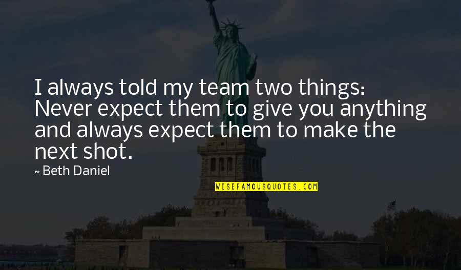 Extending Olive Branch Quotes By Beth Daniel: I always told my team two things: Never