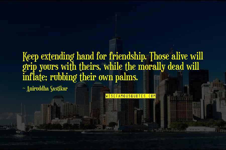 Extending Quotes By Aniruddha Sastikar: Keep extending hand for friendship. Those alive will