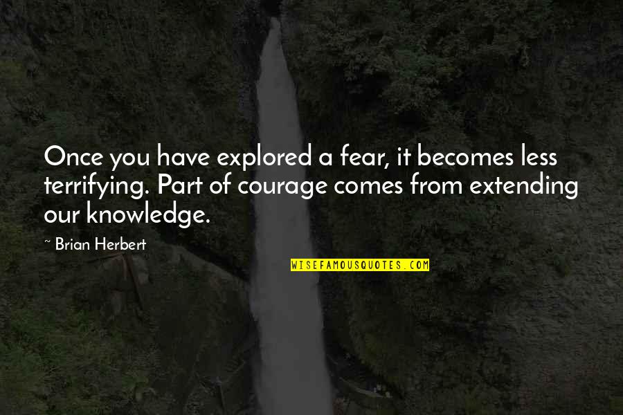 Extending Quotes By Brian Herbert: Once you have explored a fear, it becomes