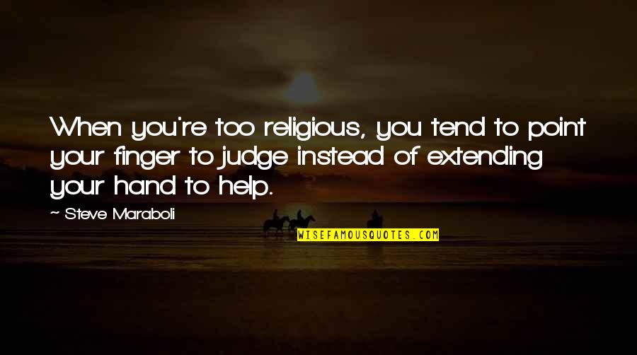 Extending Quotes By Steve Maraboli: When you're too religious, you tend to point