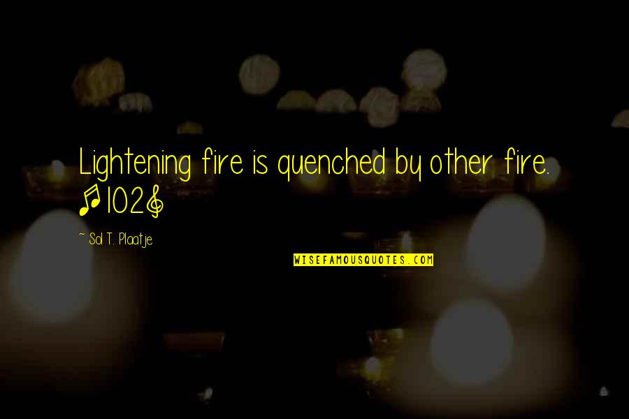 Extending Support Quotes By Sol T. Plaatje: Lightening fire is quenched by other fire. [102]