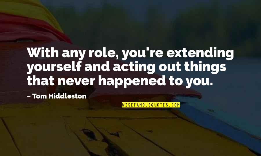 Extending Yourself Quotes By Tom Hiddleston: With any role, you're extending yourself and acting