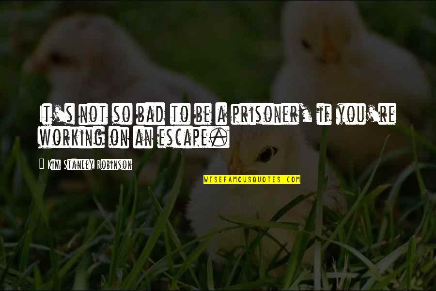 Extens Es De Bra O Quotes By Kim Stanley Robinson: It's not so bad to be a prisoner,
