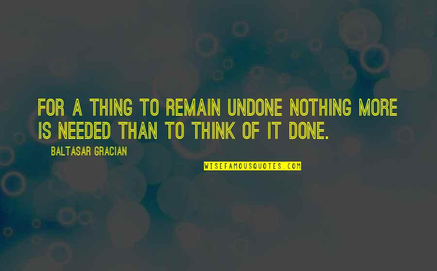 Extenser Quotes By Baltasar Gracian: For a thing to remain undone nothing more