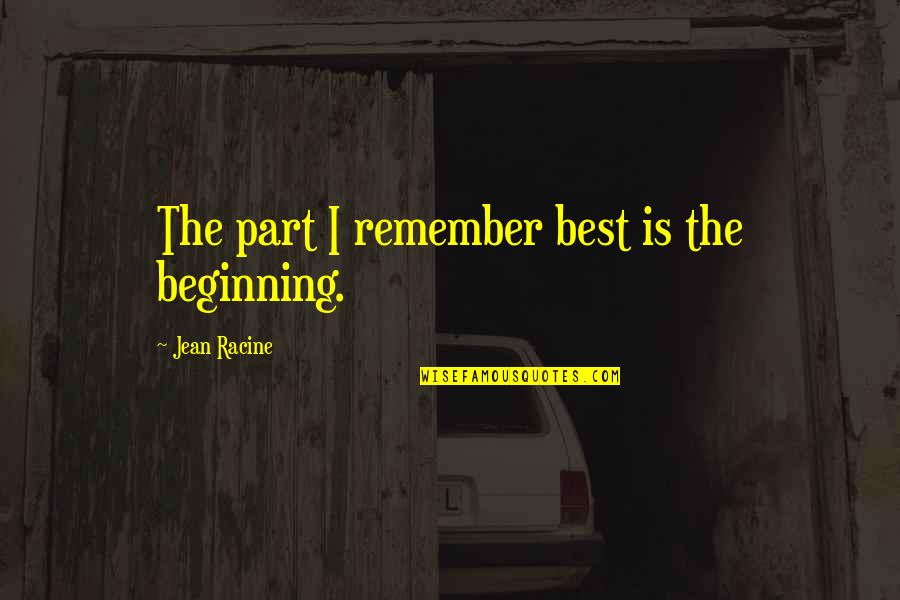 Extenser Quotes By Jean Racine: The part I remember best is the beginning.
