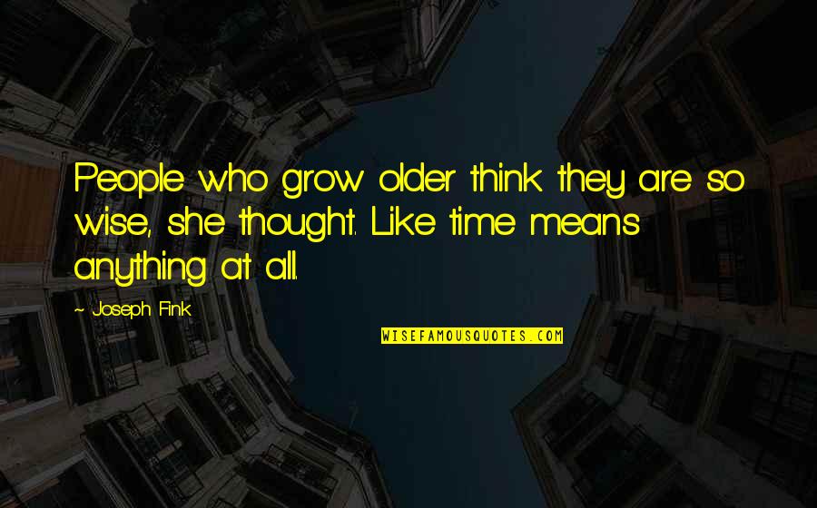 Extensibility Quotes By Joseph Fink: People who grow older think they are so