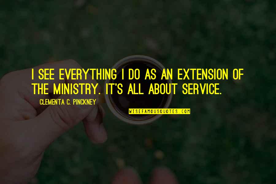 Extension Service Quotes By Clementa C. Pinckney: I see everything I do as an extension