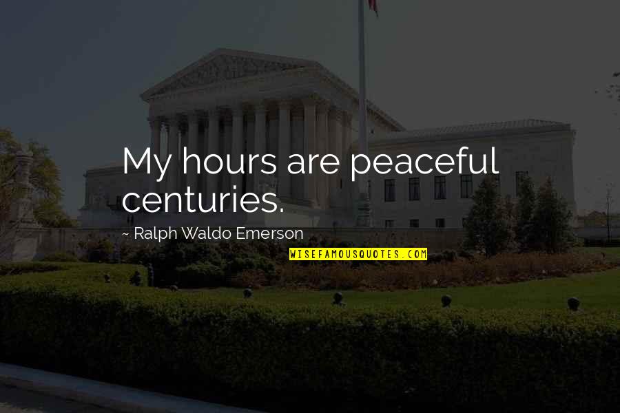 Extension Service Quotes By Ralph Waldo Emerson: My hours are peaceful centuries.