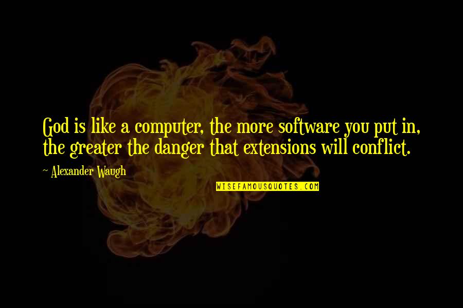 Extensions Quotes By Alexander Waugh: God is like a computer, the more software