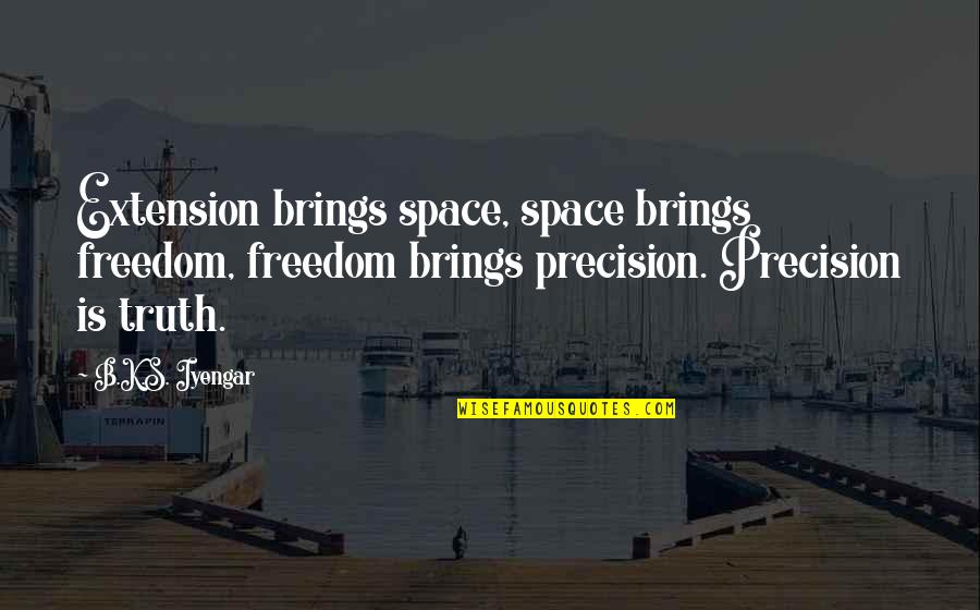 Extensions Quotes By B.K.S. Iyengar: Extension brings space, space brings freedom, freedom brings