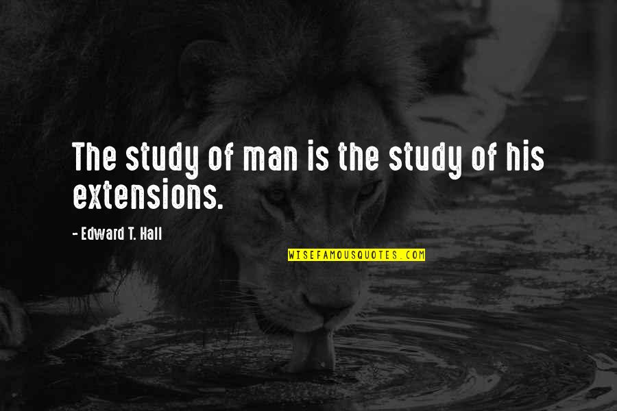 Extensions Quotes By Edward T. Hall: The study of man is the study of