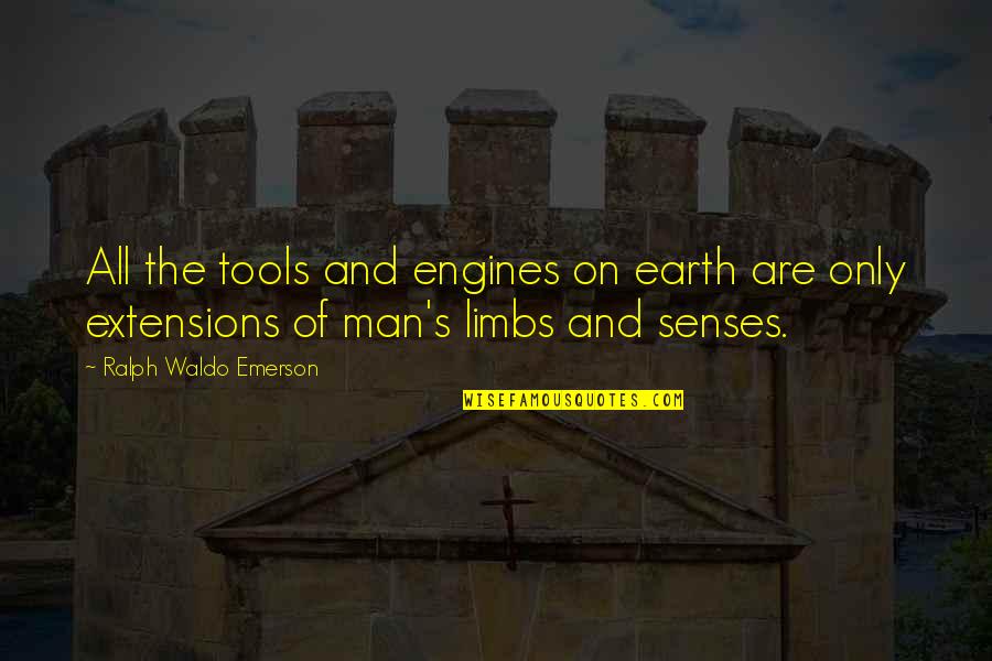 Extensions Quotes By Ralph Waldo Emerson: All the tools and engines on earth are