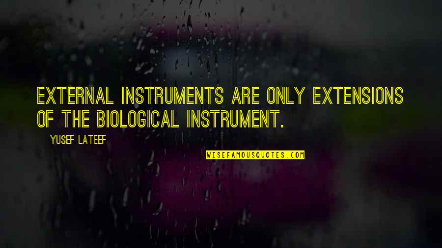 Extensions Quotes By Yusef Lateef: External instruments are only extensions of the biological