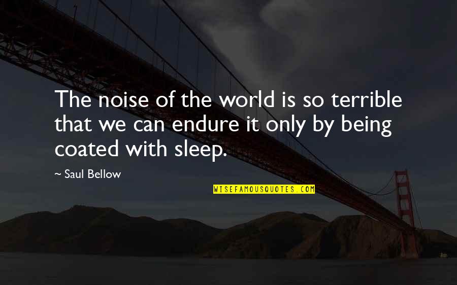 Extensos Bosques Quotes By Saul Bellow: The noise of the world is so terrible Extensos Bosques Quotes By Saul Bellow: The noise of the world is so terrible
