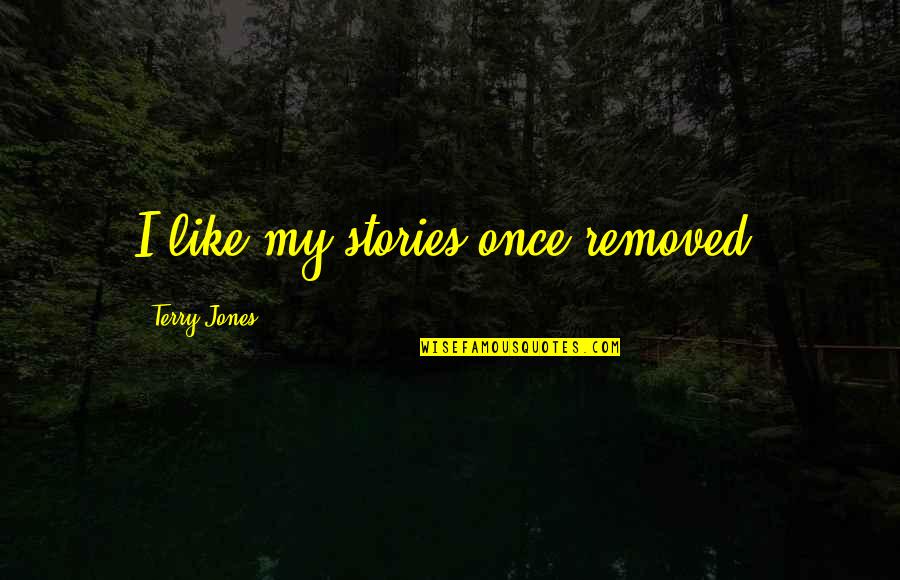 Extensos Bosques Quotes By Terry Jones: I like my stories once removed. Extensos Bosques Quotes By Terry Jones: I like my stories once removed.