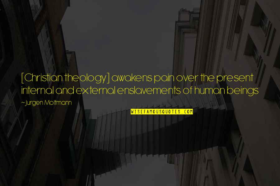 Extents Quotes By Jurgen Moltmann: [Christian theology] awakens pain over the present internal