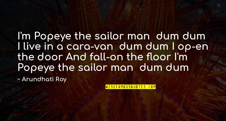Extenuante In English Quotes By Arundhati Roy: I'm Popeye the sailor man dum dum I Extenuante In English Quotes By Arundhati Roy: I'm Popeye the sailor man dum dum I