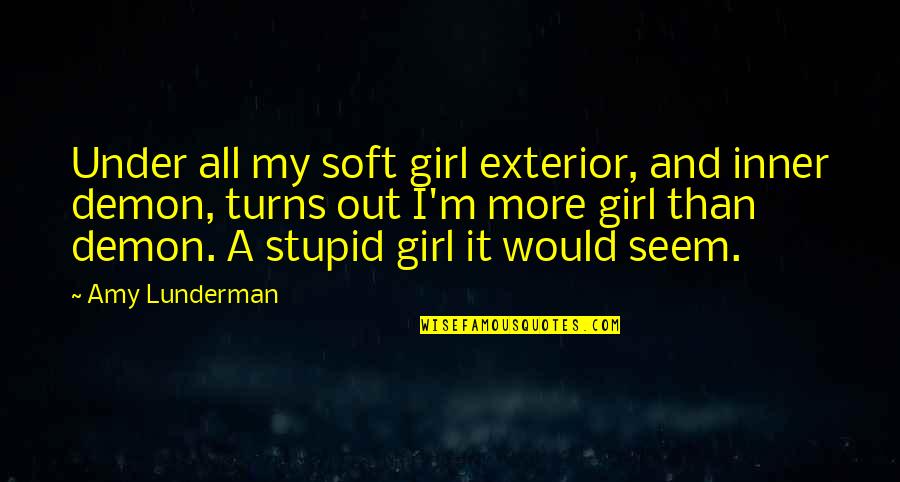 Exterior Quotes By Amy Lunderman: Under all my soft girl exterior, and inner