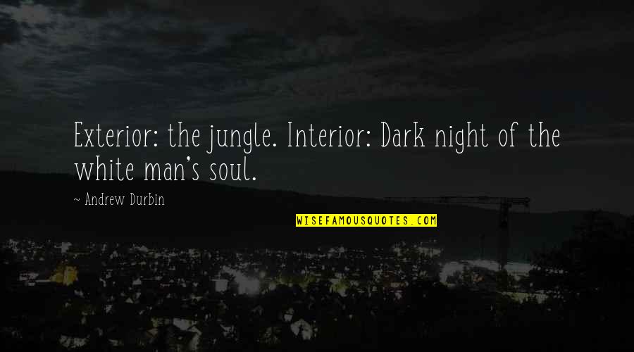 Exterior Quotes By Andrew Durbin: Exterior: the jungle. Interior: Dark night of the