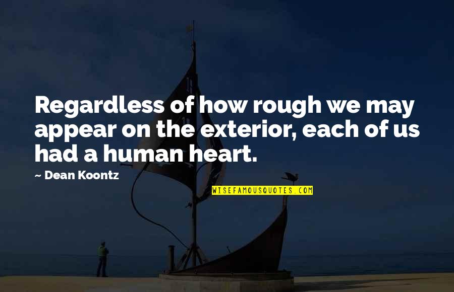 Exterior Quotes By Dean Koontz: Regardless of how rough we may appear on