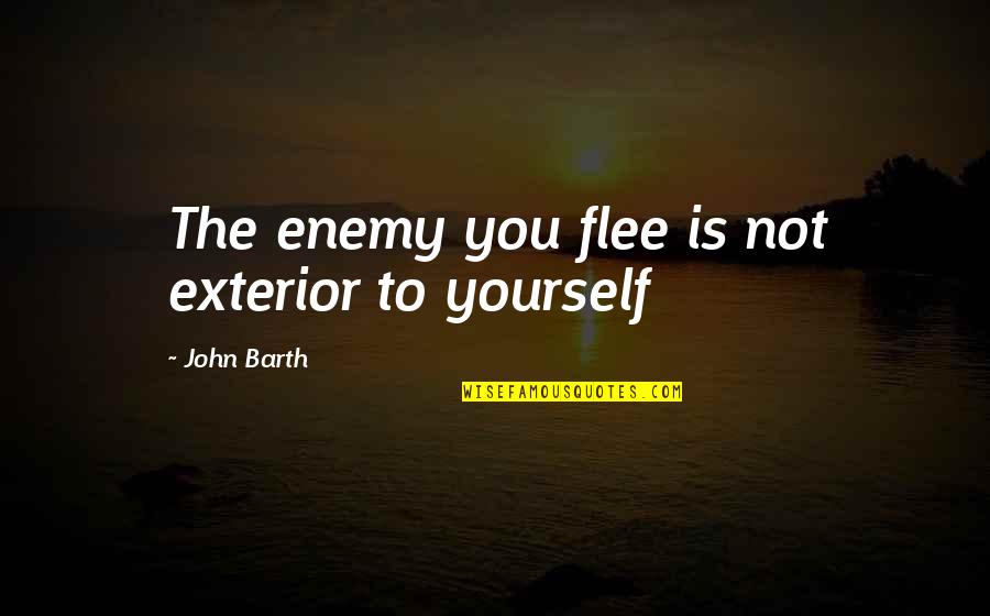 Exterior Quotes By John Barth: The enemy you flee is not exterior to