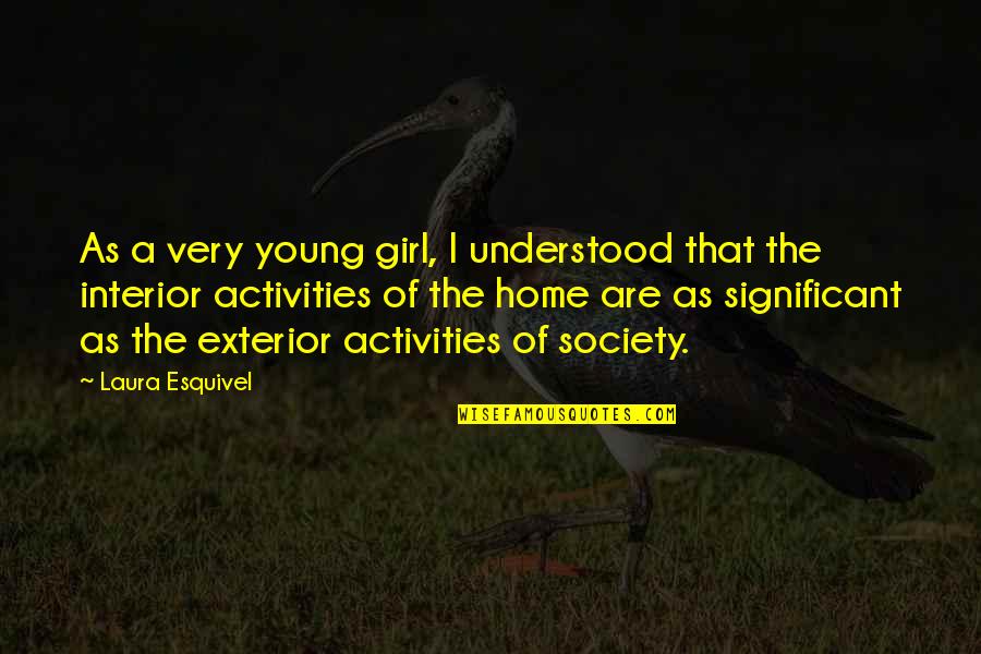 Exterior Quotes By Laura Esquivel: As a very young girl, I understood that