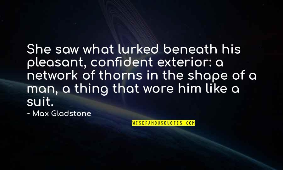 Exterior Quotes By Max Gladstone: She saw what lurked beneath his pleasant, confident