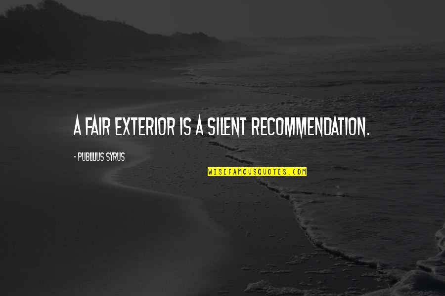Exterior Quotes By Publilius Syrus: A fair exterior is a silent recommendation.