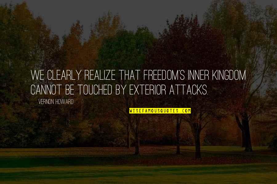 Exterior Quotes By Vernon Howard: We clearly realize that freedom's inner kingdom cannot