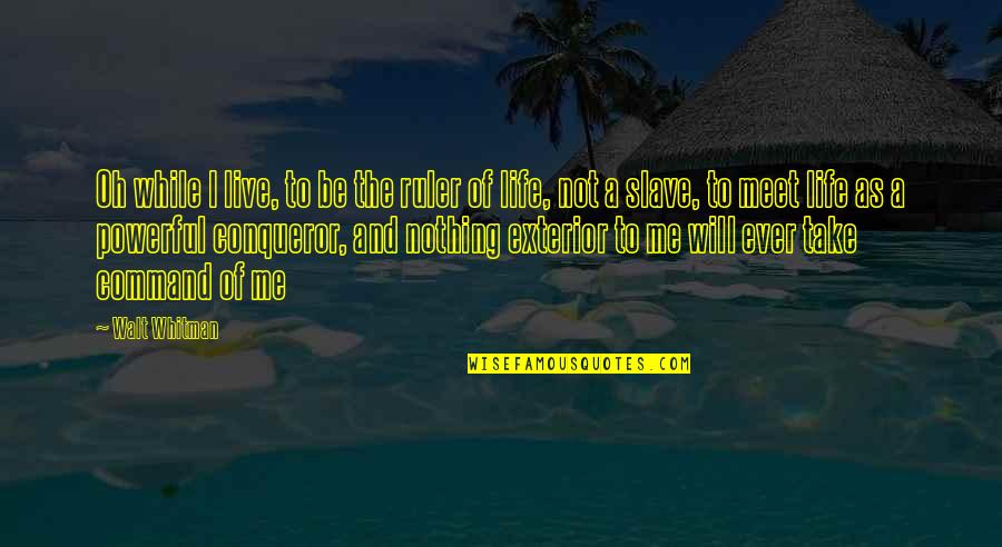 Exterior Quotes By Walt Whitman: Oh while I live, to be the ruler