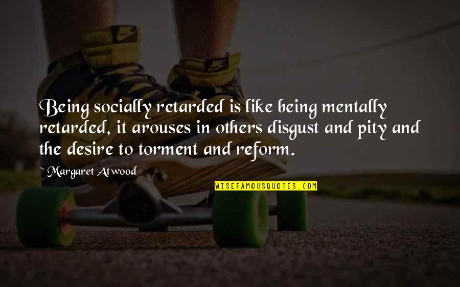 Exterioridad De La Quotes By Margaret Atwood: Being socially retarded is like being mentally retarded,