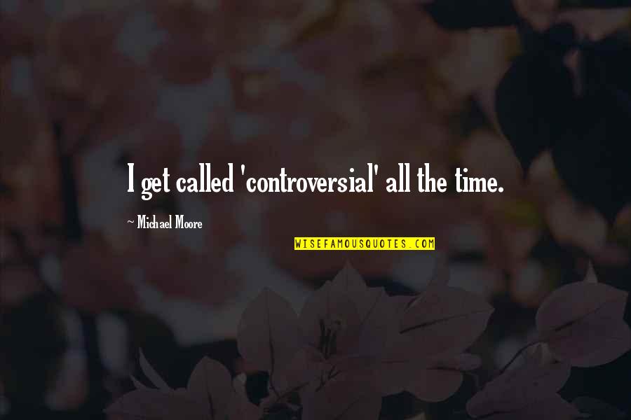 Exteriority Define Quotes By Michael Moore: I get called 'controversial' all the time. Exteriority Define Quotes By Michael Moore: I get called 'controversial' all the time.