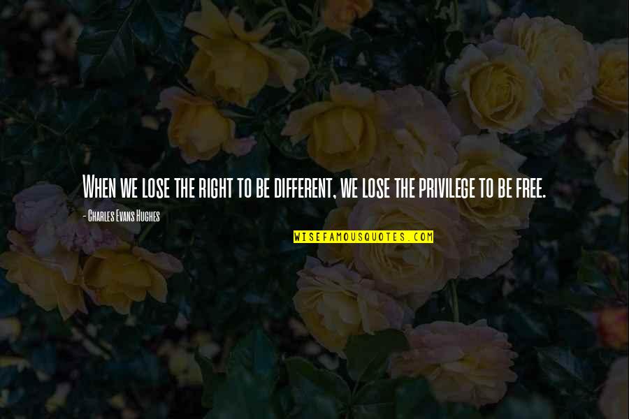 Exteriority Interiority Quotes By Charles Evans Hughes: When we lose the right to be different,