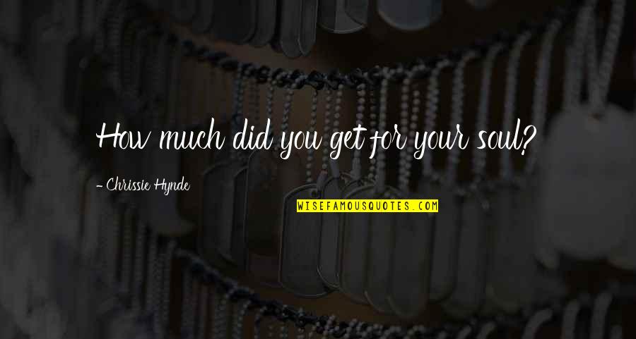 Exteriority Interiority Quotes By Chrissie Hynde: How much did you get for your soul?