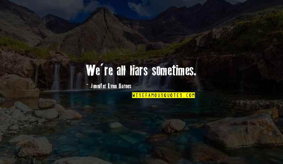Exteriorizace Quotes By Jennifer Lynn Barnes: We're all liars sometimes. Exteriorizace Quotes By Jennifer Lynn Barnes: We're all liars sometimes.