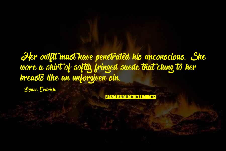 Exteriorization Colon Quotes By Louise Erdrich: Her outfit must have penetrated his unconscious. She Exteriorization Colon Quotes By Louise Erdrich: Her outfit must have penetrated his unconscious. She