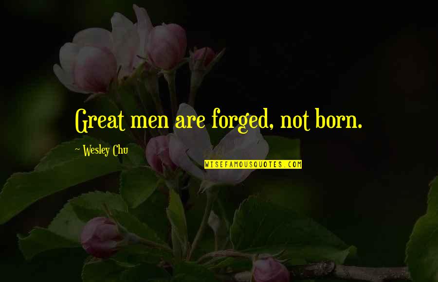 Exteriorization Uterine Quotes By Wesley Chu: Great men are forged, not born.
