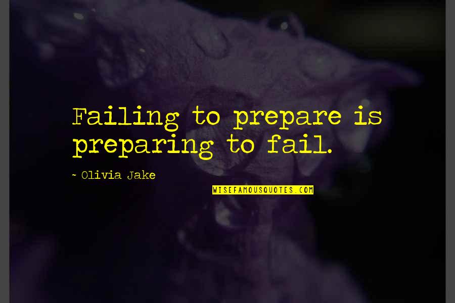 Exteriorizing In Surgery Quotes By Olivia Jake: Failing to prepare is preparing to fail. Exteriorizing In Surgery Quotes By Olivia Jake: Failing to prepare is preparing to fail.