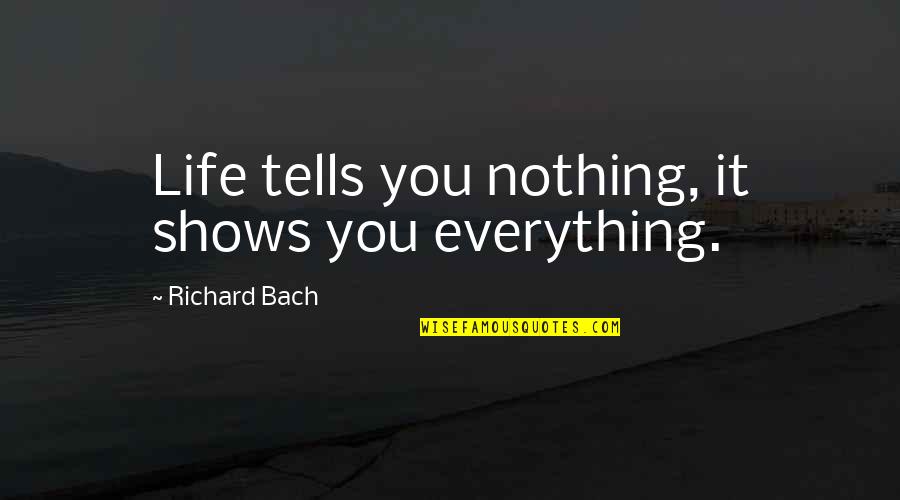 Exteriorizing In Surgery Quotes By Richard Bach: Life tells you nothing, it shows you everything. Exteriorizing In Surgery Quotes By Richard Bach: Life tells you nothing, it shows you everything.