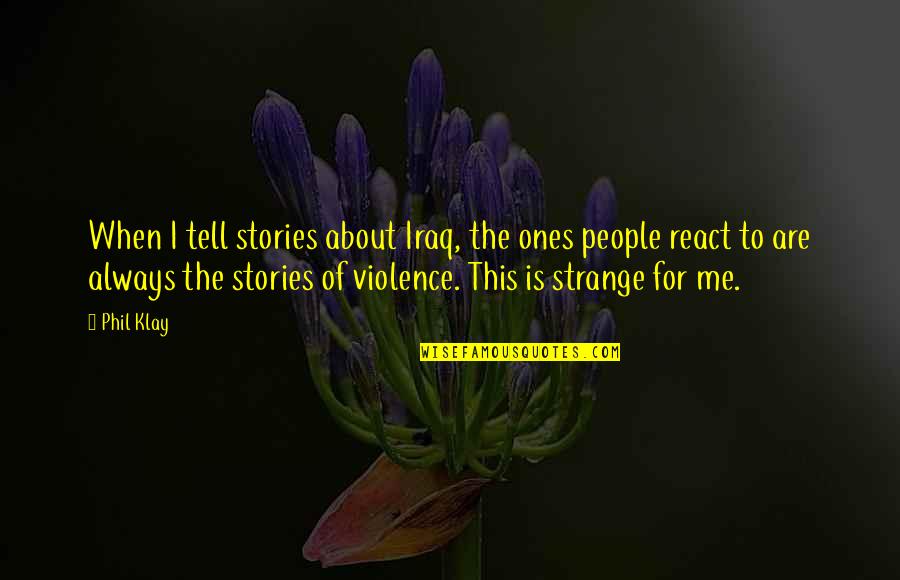 Exteriors Plus Quotes By Phil Klay: When I tell stories about Iraq, the ones Exteriors Plus Quotes By Phil Klay: When I tell stories about Iraq, the ones