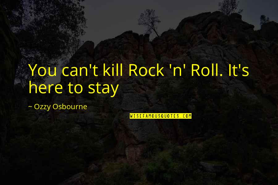 Extermely Quotes By Ozzy Osbourne: You can't kill Rock 'n' Roll. It's here
