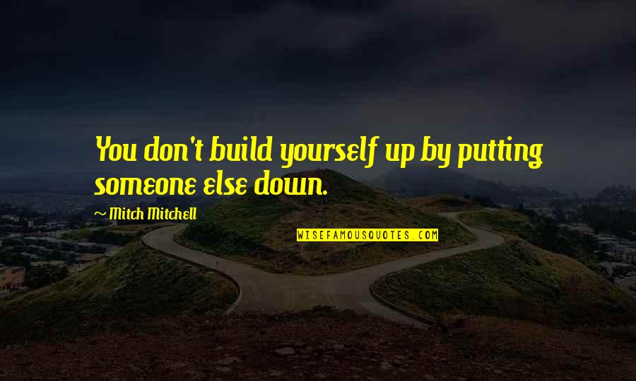 Exterminar Polilla Quotes By Mitch Mitchell: You don't build yourself up by putting someone Exterminar Polilla Quotes By Mitch Mitchell: You don't build yourself up by putting someone