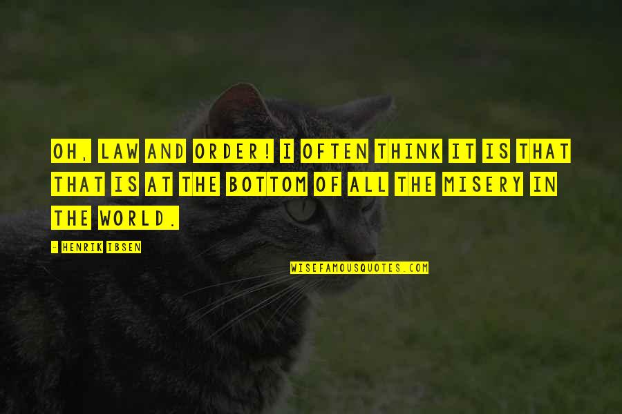 Exterminarea Quotes By Henrik Ibsen: Oh, law and order! I often think it Exterminarea Quotes By Henrik Ibsen: Oh, law and order! I often think it