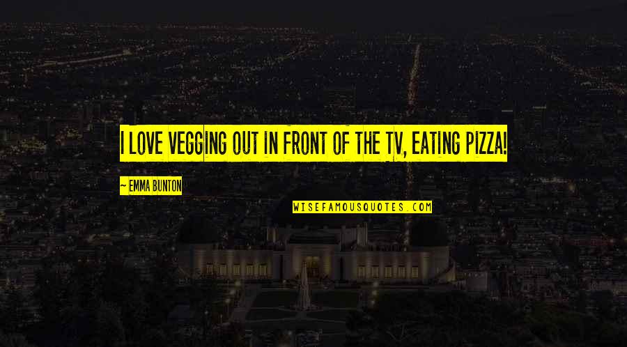 Exterminate Bed Quotes By Emma Bunton: I love vegging out in front of the Exterminate Bed Quotes By Emma Bunton: I love vegging out in front of the