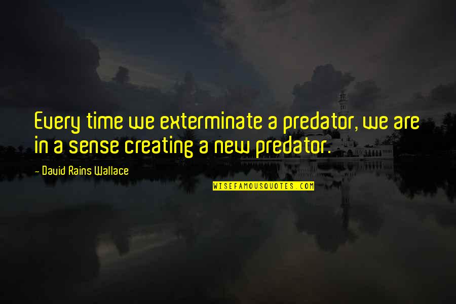 Exterminate Quotes By David Rains Wallace: Every time we exterminate a predator, we are