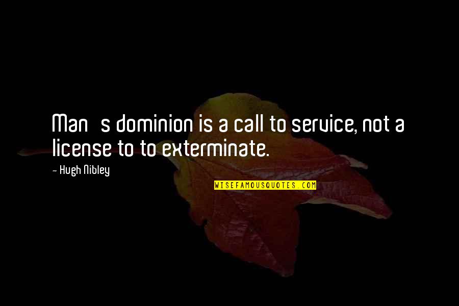 Exterminate Quotes By Hugh Nibley: Man's dominion is a call to service, not