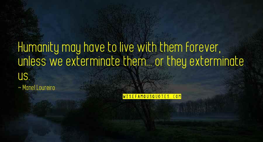 Exterminate Quotes By Manel Loureiro: Humanity may have to live with them forever, Exterminate Quotes By Manel Loureiro: Humanity may have to live with them forever,