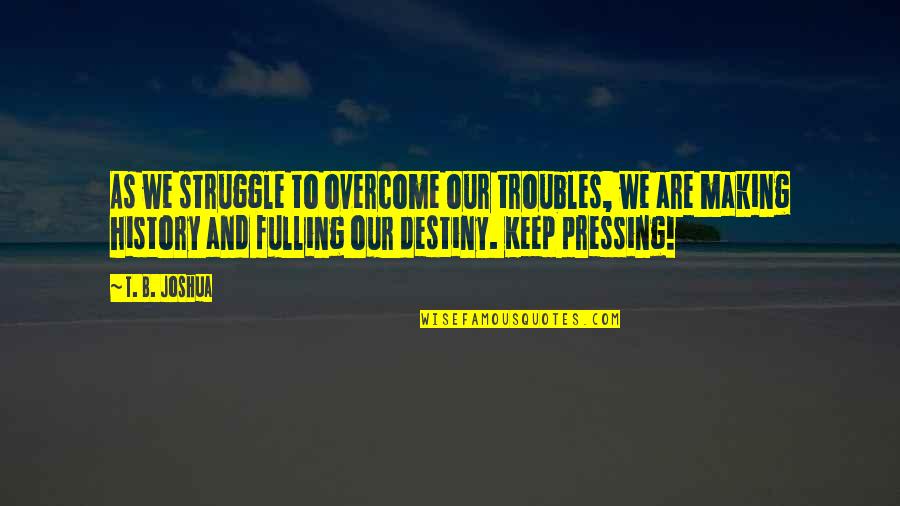 Exterminating Chipmunks Quotes By T. B. Joshua: As we struggle to overcome our troubles, we Exterminating Chipmunks Quotes By T. B. Joshua: As we struggle to overcome our troubles, we