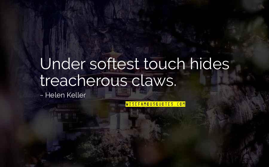 Extermination By Quotes By Helen Keller: Under softest touch hides treacherous claws. Extermination By Quotes By Helen Keller: Under softest touch hides treacherous claws.