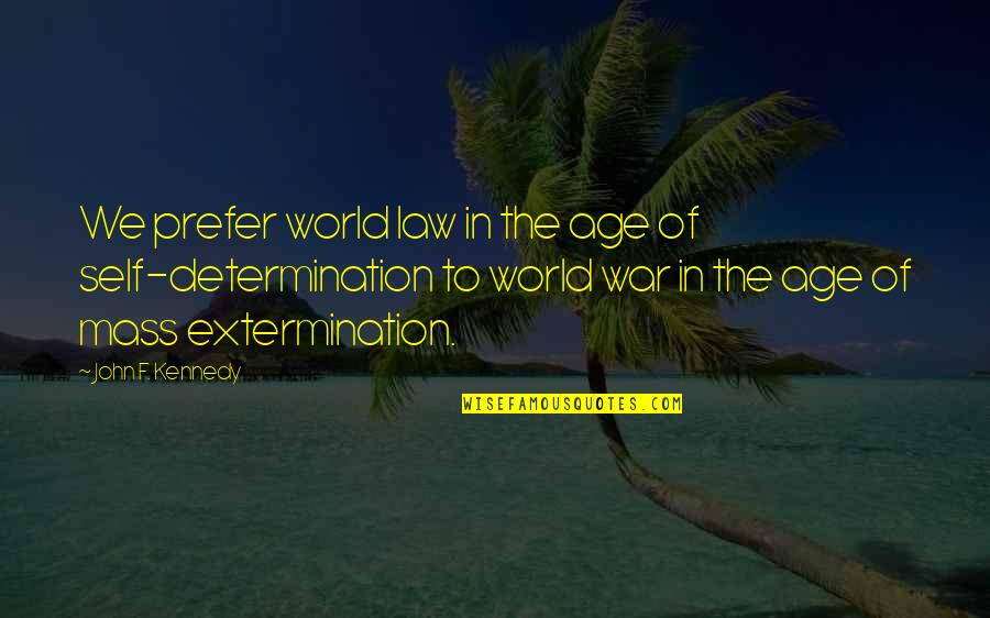 Extermination By Quotes By John F. Kennedy: We prefer world law in the age of Extermination By Quotes By John F. Kennedy: We prefer world law in the age of